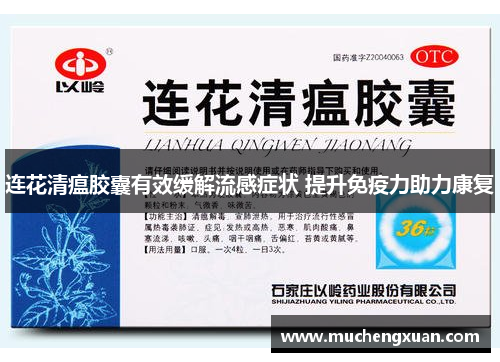 连花清瘟胶囊有效缓解流感症状 提升免疫力助力康复 连花清瘟胶囊有效缓解流感症状 提升免疫力助力康复