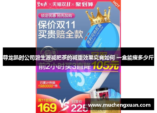 尊龙凯时公司碧生源减肥茶的减重效果究竟如何 一盒能瘦多少斤 尊龙凯时公司碧生源减肥茶的减重效果究竟如何 一盒能瘦多少斤